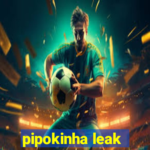 pipokinha leak